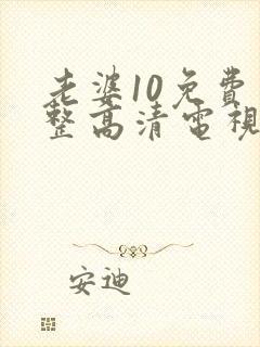 老婆10免费完整高清电视剧在线看