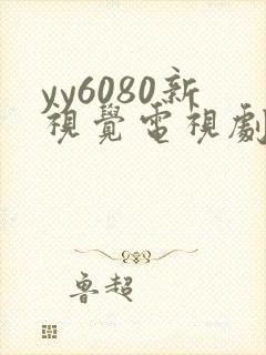 yy6080新视觉电视剧免费封面