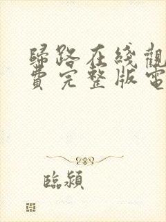 归路在线观看免费完整版电视剧高清