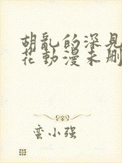 胡乱的深见君樱花动漫未删减封面