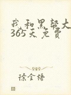 我和黑帮大佬的365天免费
