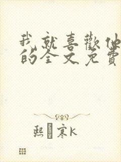 我就喜欢他那样的全文免费阅读封面