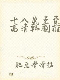 十八岁免费观看高清韩剧推荐