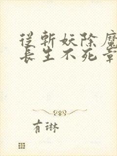 从斩妖除魔开始长生不死章节更新