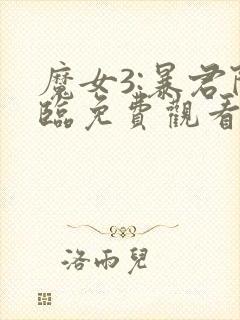 魔女3:暴君降临免费观看完整版