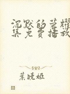 沉默的荣耀40集免费播放下载