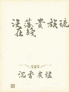 没落贵族琉璃川 在线