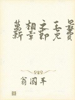 万相之王最新更新章节免费阅读