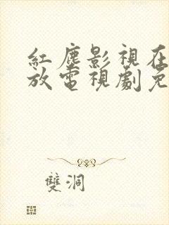 红尘影视在线播放电视剧免费观看