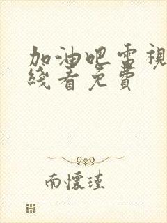 加油吧电视剧在线看免费