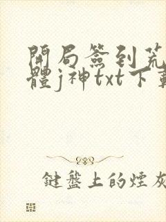 开局签到荒古圣体j神txt下载