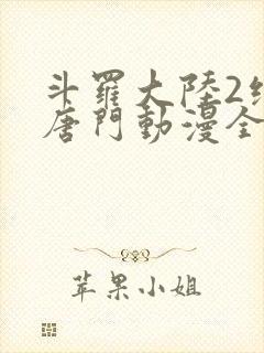 斗罗大陆2绝世唐门动漫全集免费观看