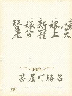 替嫁新娘,亿万老公宠上天短剧