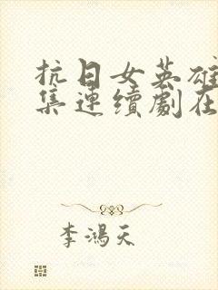 抗日女英雄40集连续剧在线观看免费