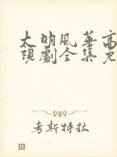 大明风华高清电视剧全集免费观看