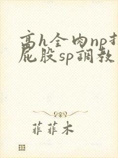 高h全肉np打屁股sp调教老师封面