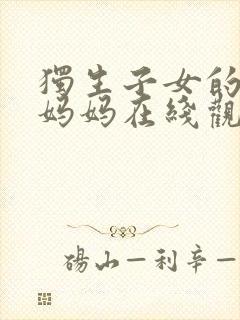 独生子女的婆婆妈妈在线观看免费