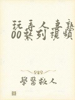 玩弄人妻熟女500系列视频