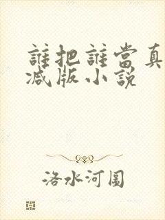 谁把谁当真无删减版小说