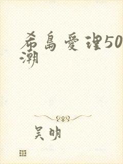 希岛爱理50部潮封面