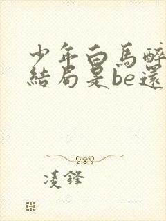 少年白马醉春风结局是be还是he封面