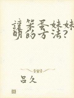 让笨蛋妹妹变聪明的方法?