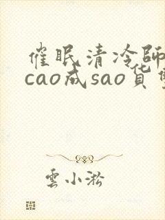 催眠清冷师尊被cao成sao货双性