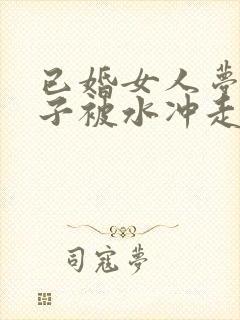 已婚女人梦见鞋子被水冲走了