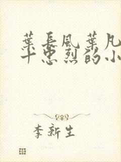 叶长风叶凡一门十忠烈的小说