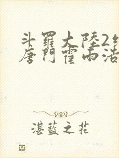 斗罗大陆2绝世唐门霍雨浩