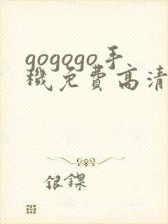 gogogo手机免费高清在线观看完整版