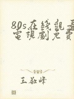 80s在线观看电视剧免费网站