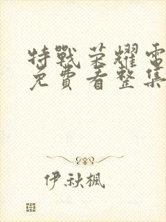 特战荣耀电视剧免费看整集