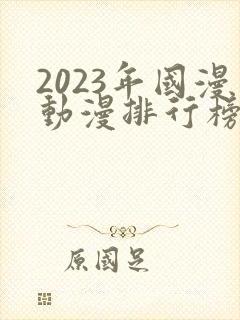 2023年国漫动漫排行榜前十名