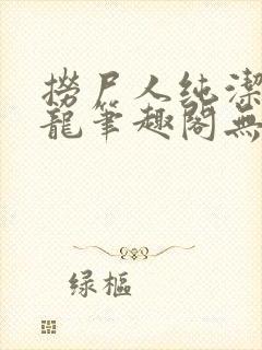 捞尸人纯洁的小龙笔趣阁无弹窗