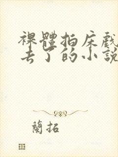 裸体拍床戏真进去了的小说h封面