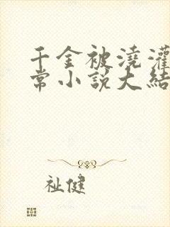 千金被浇灌的日常小说大结局