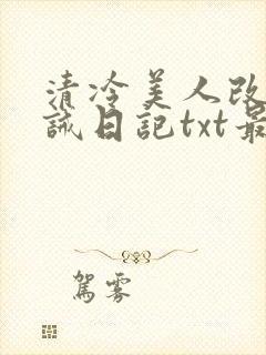 清冷美人改造训诫日记txt最新章节列表