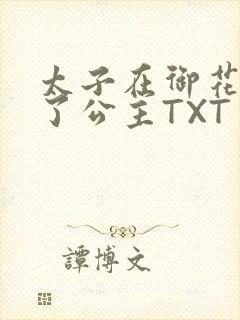太子在御花园要了公主TXT