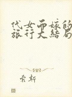 代女而嫁的蜜月旅行大结局220