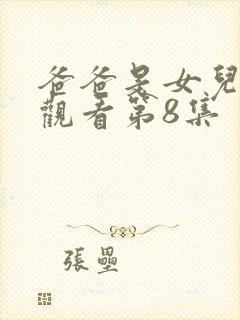 爸爸是女儿免费观看第8集