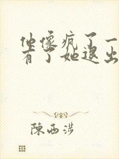 他像疯了一样占有了她退出封面