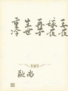 重生再嫁王府清冷世子夜夜哄萧景弋