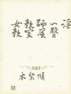 女教师～淫辱の教室蜜臀