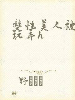 双性美人被催眠玩弄h