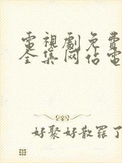 电视剧免费观看全集网站电视剧