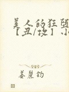 美人的狂堕遭遇【丑/攻】小说