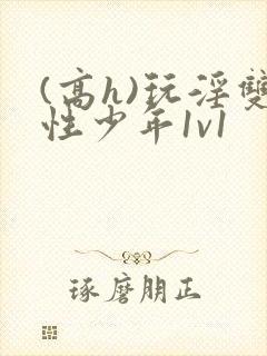 (高h)玩淫双性少年1v1