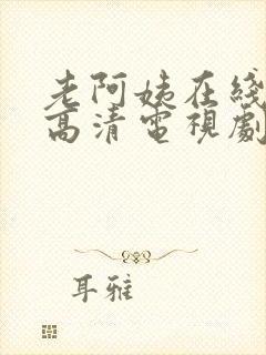 老阿姨在线观看高清电视剧韩剧