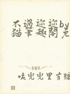 不过迩迩by阿猫笔趣阁免费阅读